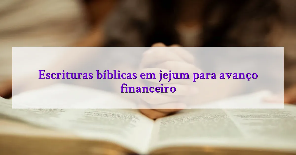 Escrituras bíblicas em jejum para avanço financeiro