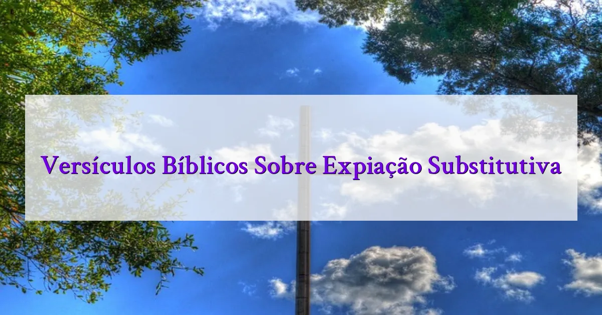 Versículos Bíblicos Sobre Expiação Substitutiva