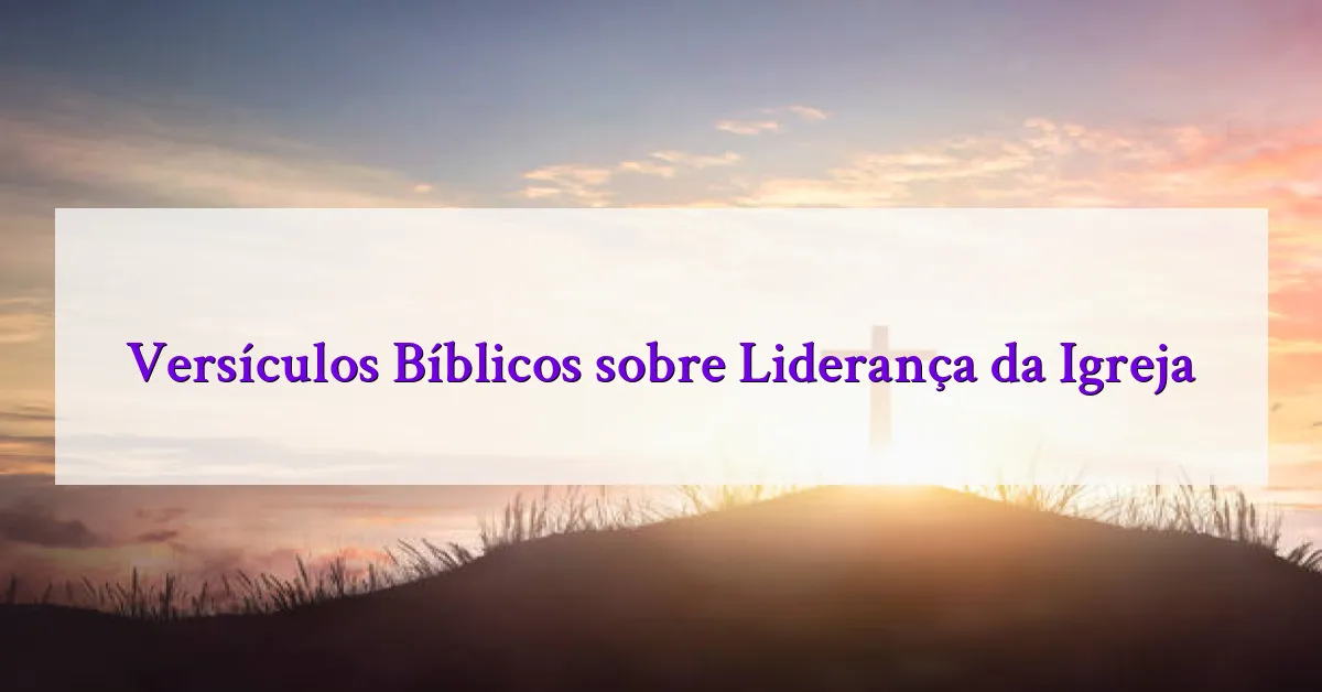 Versículos Bíblicos sobre Liderança da Igreja