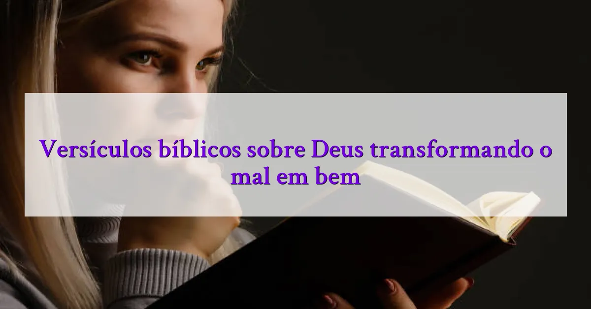 Versículos bíblicos sobre Deus transformando o mal em bem