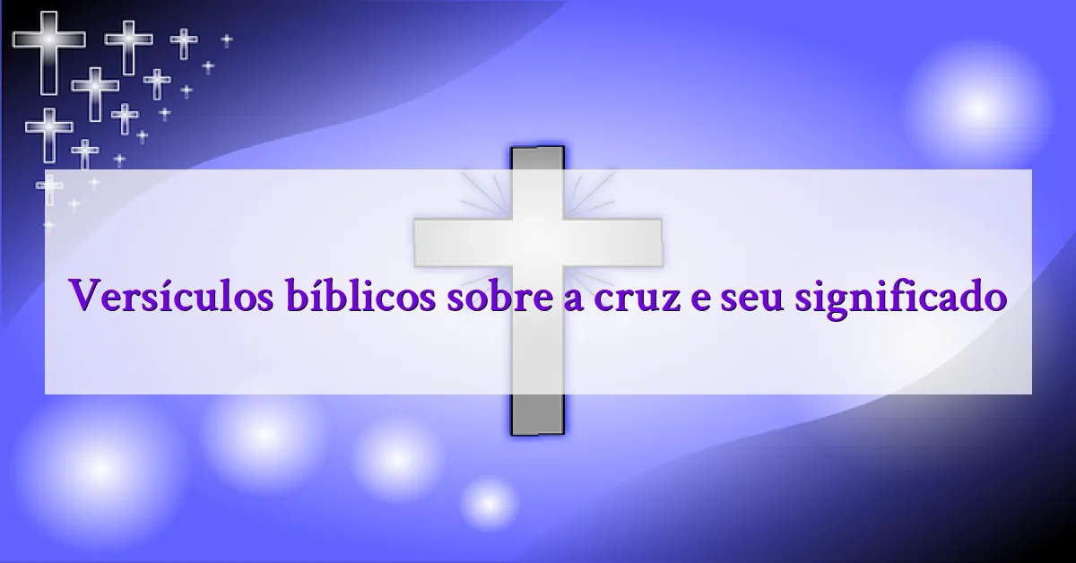 Versículos bíblicos sobre a cruz e seu significado