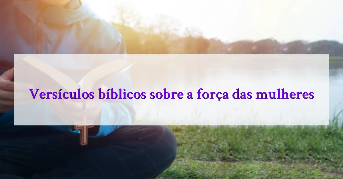 Versículos bíblicos sobre a força das mulheres