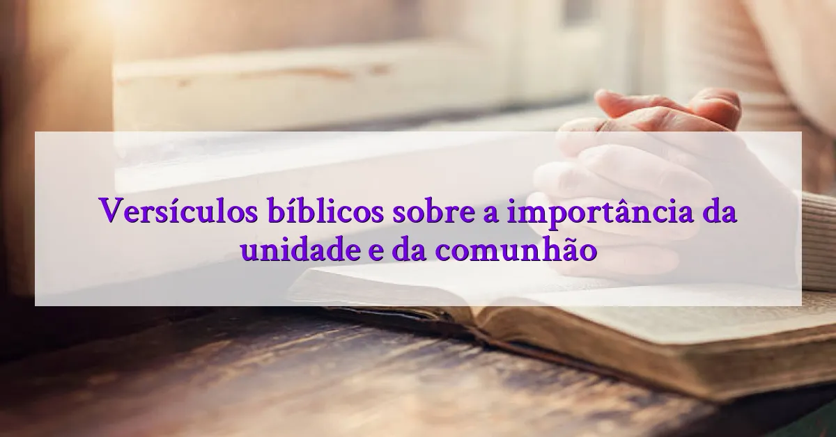 Versículos bíblicos sobre a importância da unidade e da comunhão