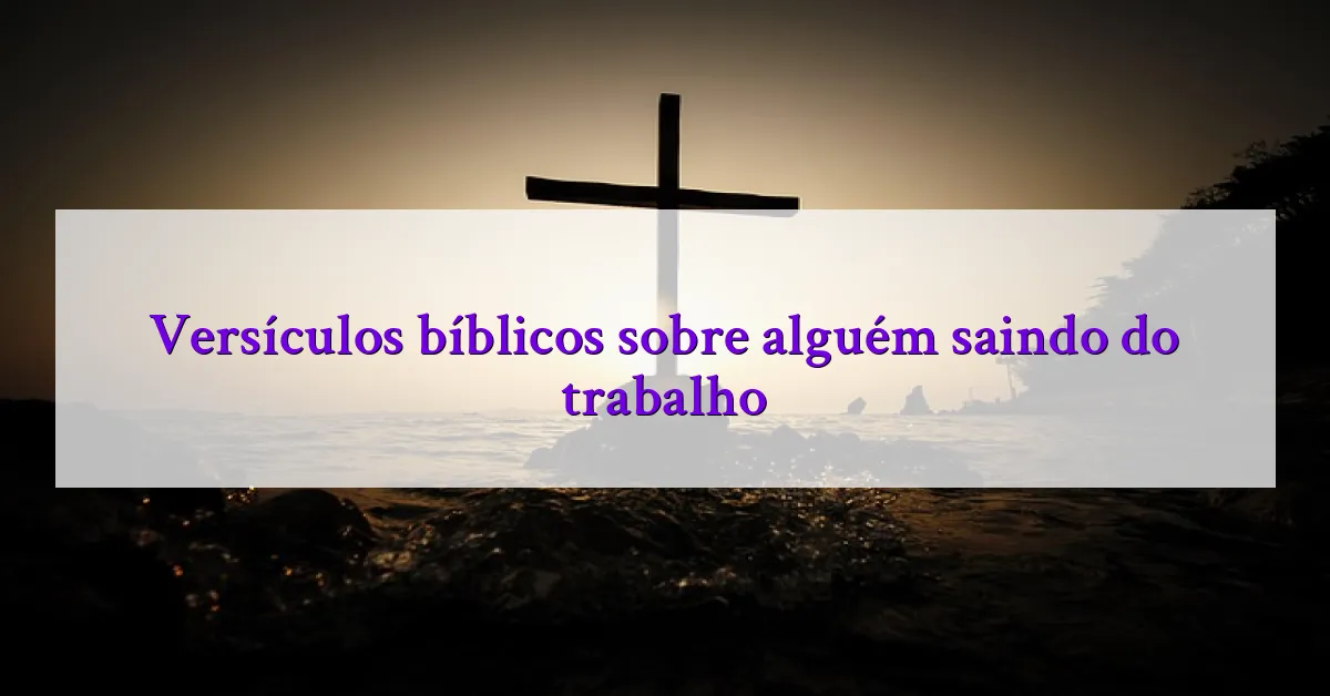 Versículos bíblicos sobre alguém saindo do trabalho