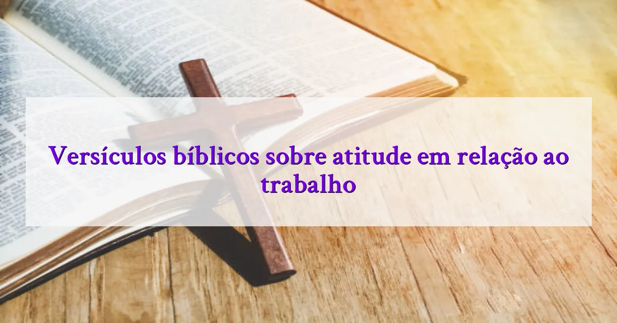 Versículos bíblicos sobre atitude em relação ao trabalho