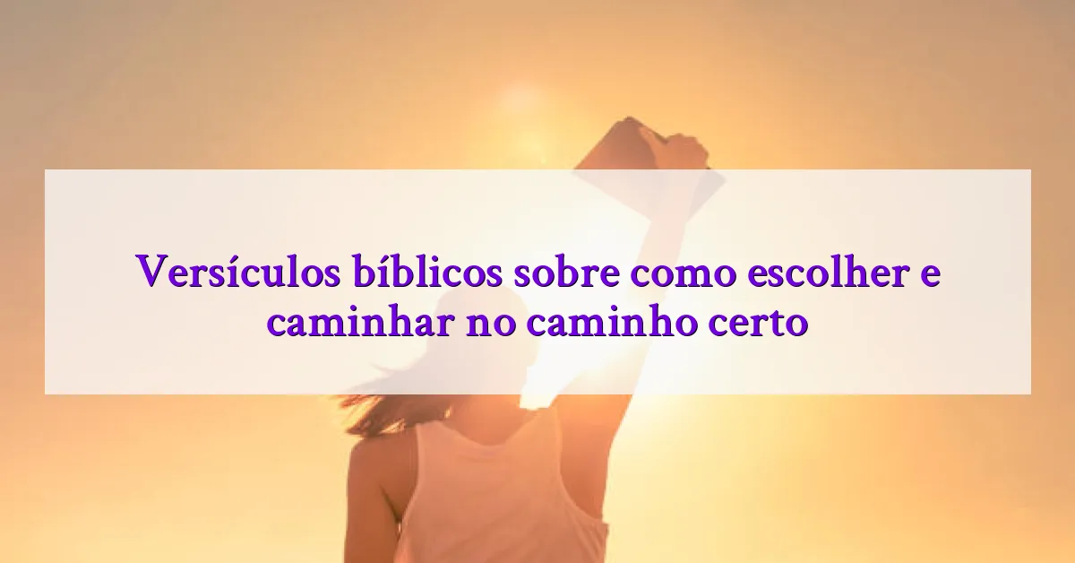 Versículos bíblicos sobre como escolher e caminhar no caminho certo