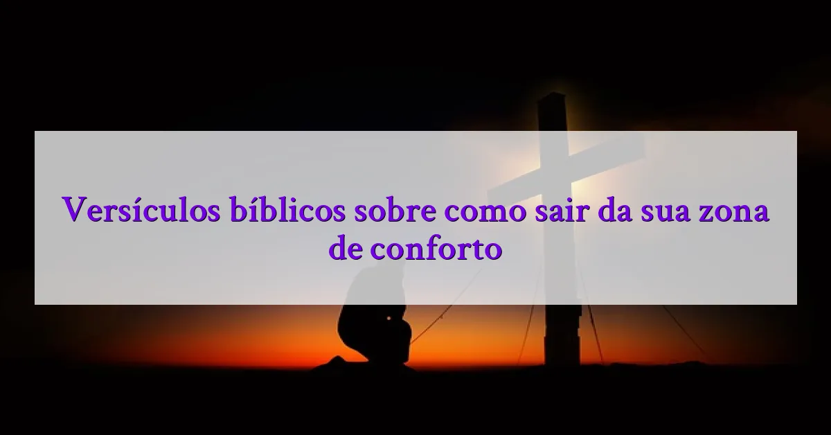 Versículos bíblicos sobre como sair da sua zona de conforto