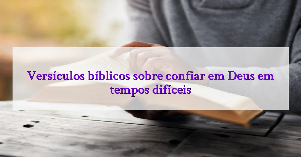 Versículos bíblicos sobre confiar em Deus em tempos difíceis