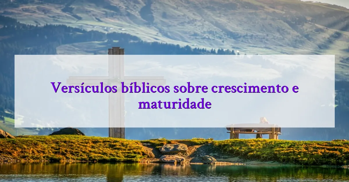 Versículos bíblicos sobre crescimento e maturidade