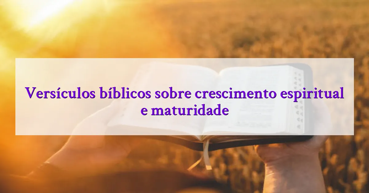 Versículos bíblicos sobre crescimento espiritual e maturidade