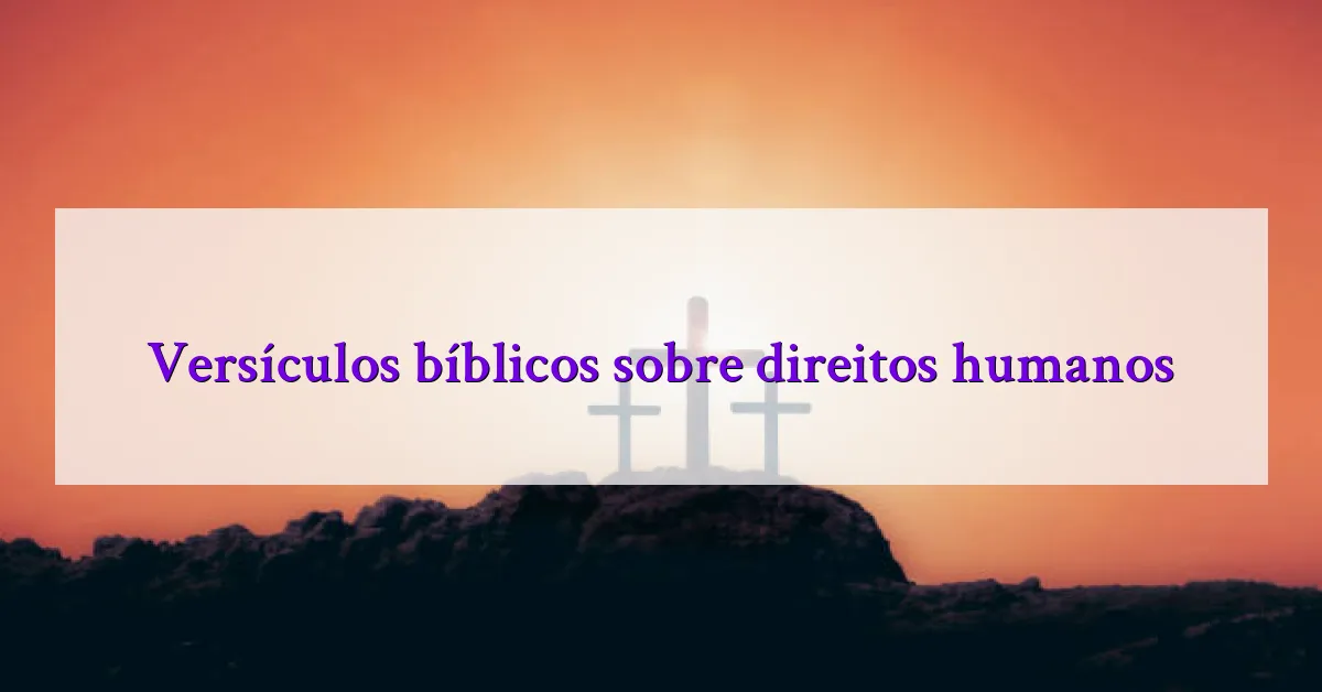 Versículos bíblicos sobre direitos humanos