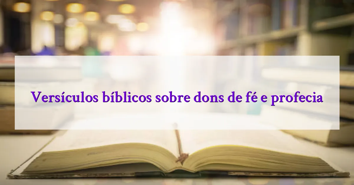 Versículos bíblicos sobre dons de fé e profecia