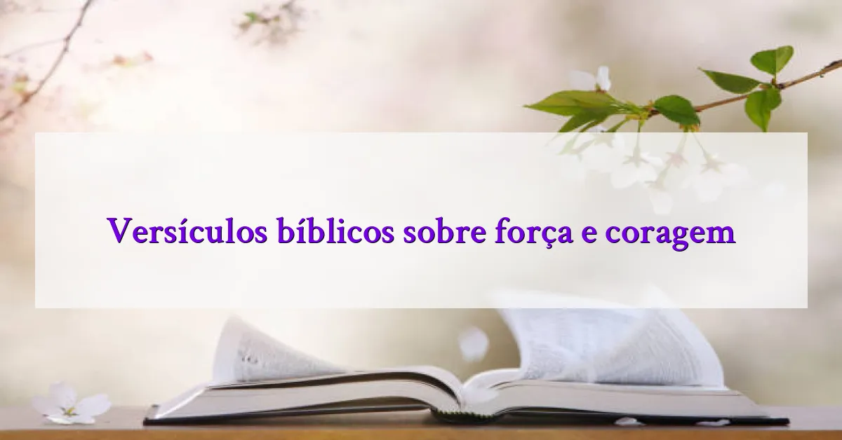 Versículos bíblicos sobre força e coragem