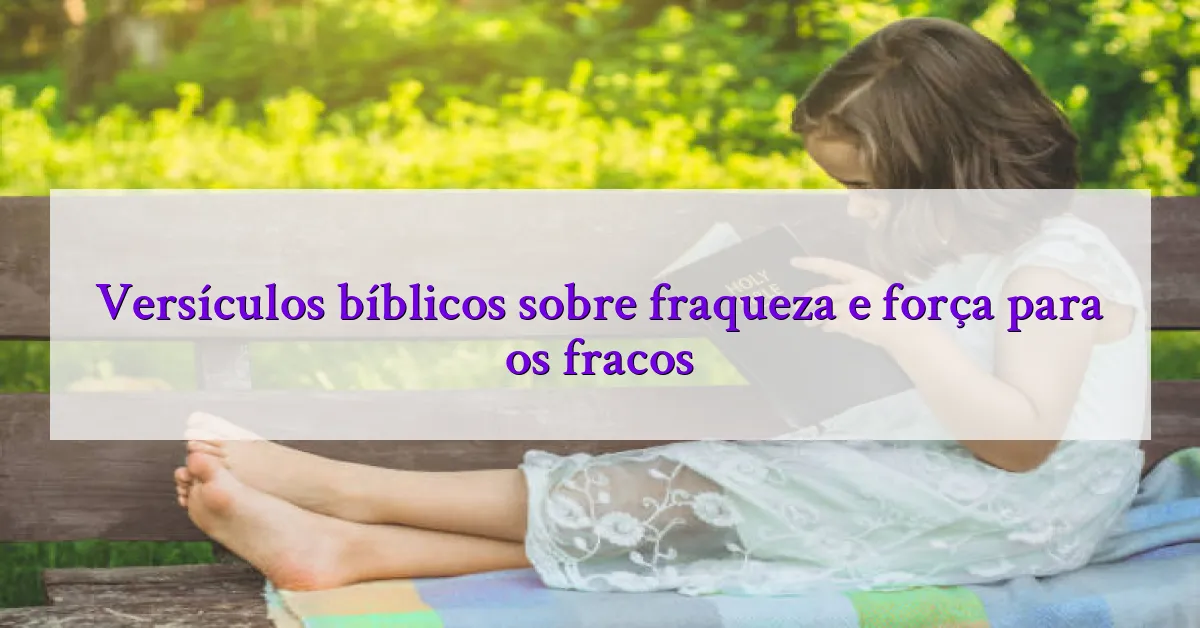 Versículos bíblicos sobre fraqueza e força para os fracos