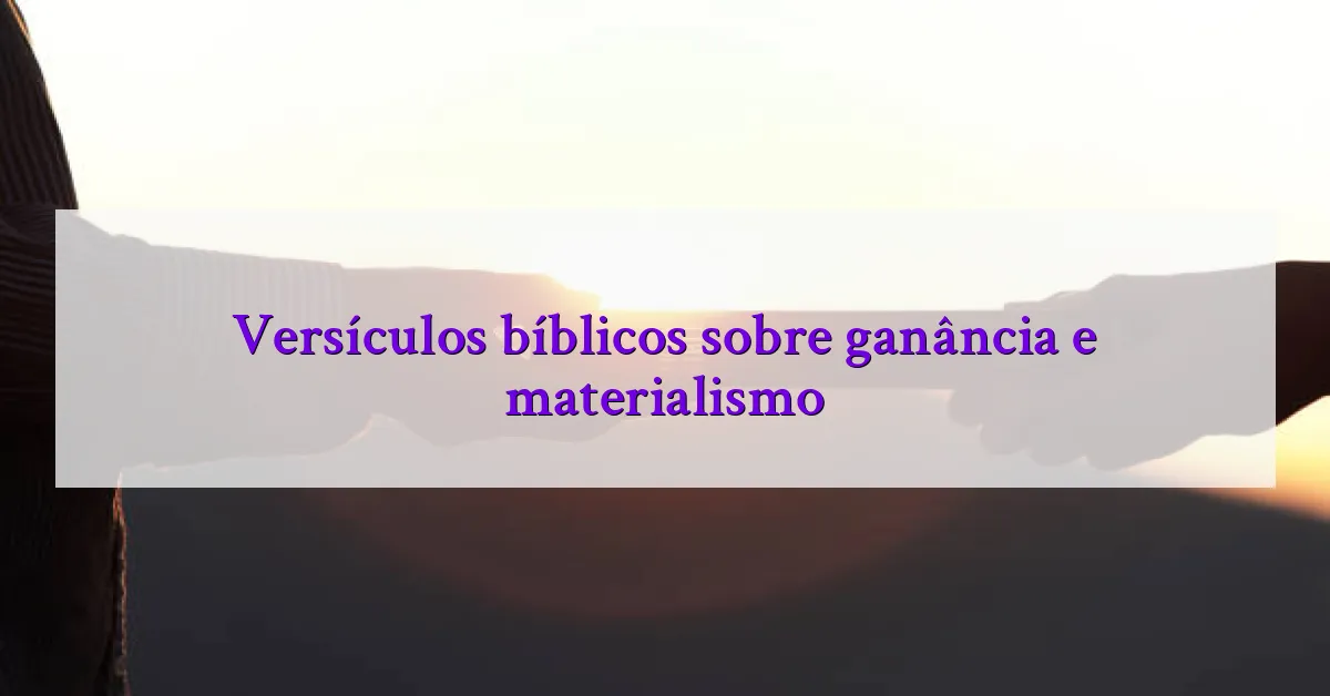 Versículos bíblicos sobre ganância e materialismo