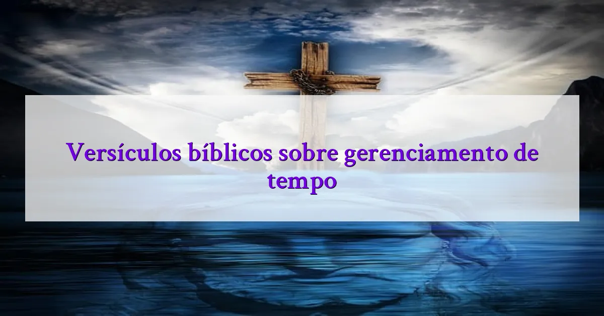 Versículos bíblicos sobre gerenciamento de tempo