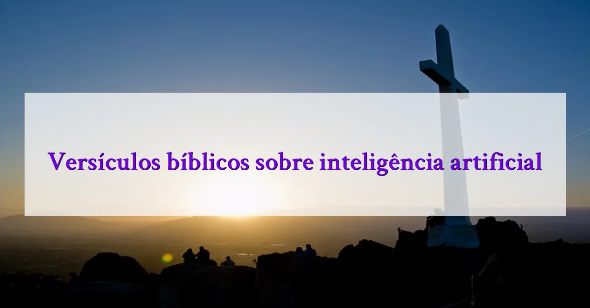 Versículos bíblicos sobre inteligência artificial
