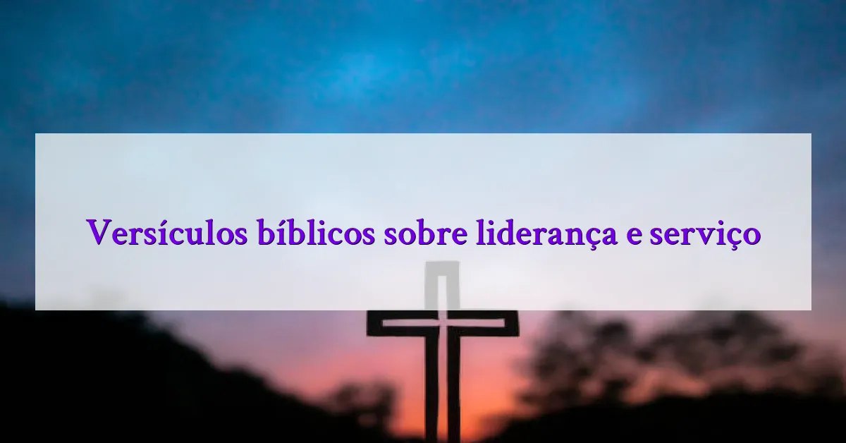 Versículos bíblicos sobre liderança e serviço