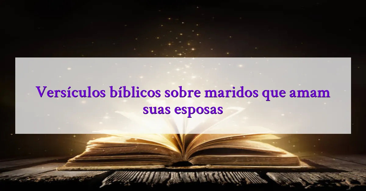 Versículos bíblicos sobre maridos que amam suas esposas