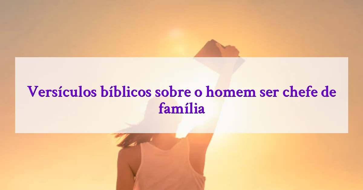 Versículos bíblicos sobre o homem ser chefe de família