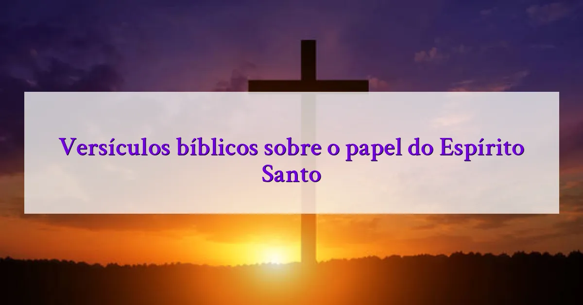 Versículos bíblicos sobre o papel do Espírito Santo