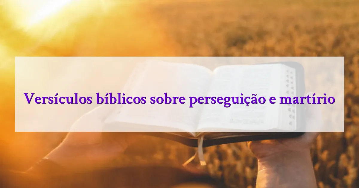 Versículos bíblicos sobre perseguição e martírio