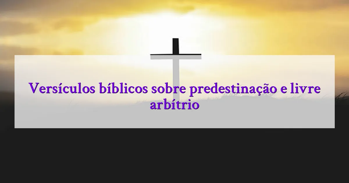 Versículos bíblicos sobre predestinação e livre arbítrio
