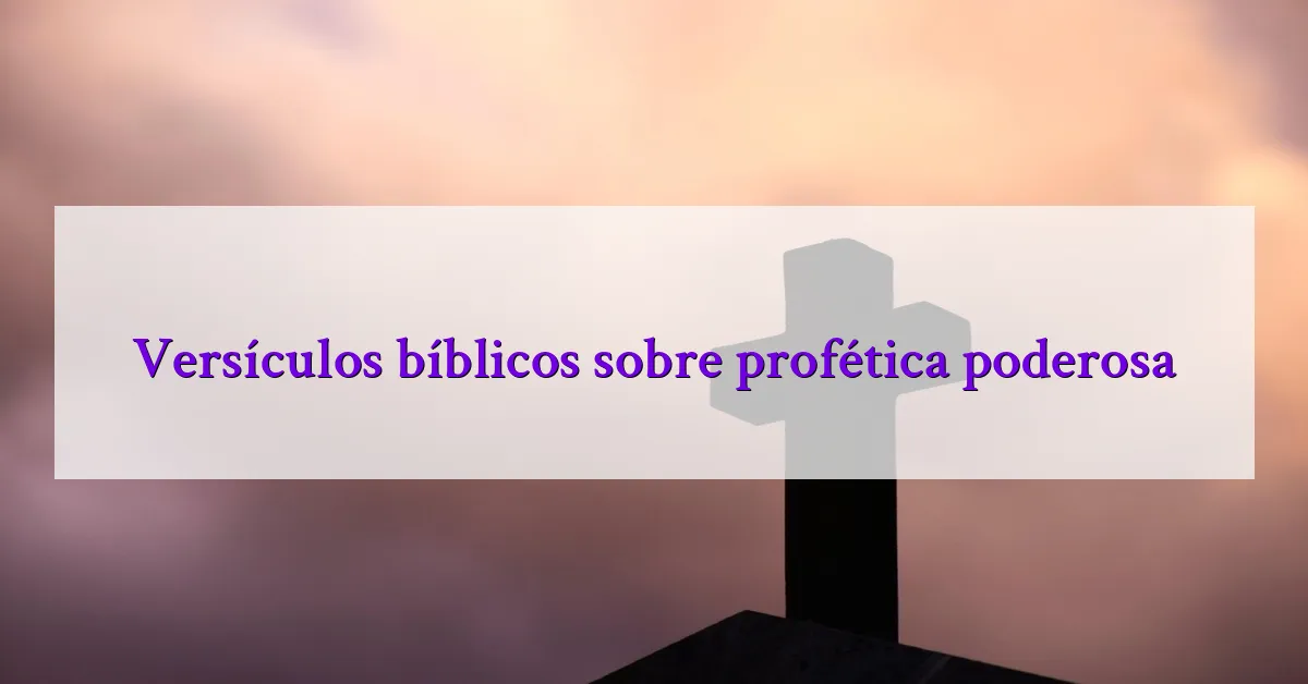 Versículos bíblicos sobre profética poderosa