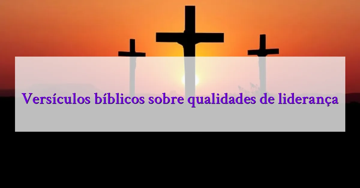 Versículos bíblicos sobre qualidades de liderança