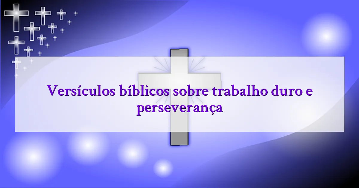 Versículos bíblicos sobre trabalho duro e perseverança