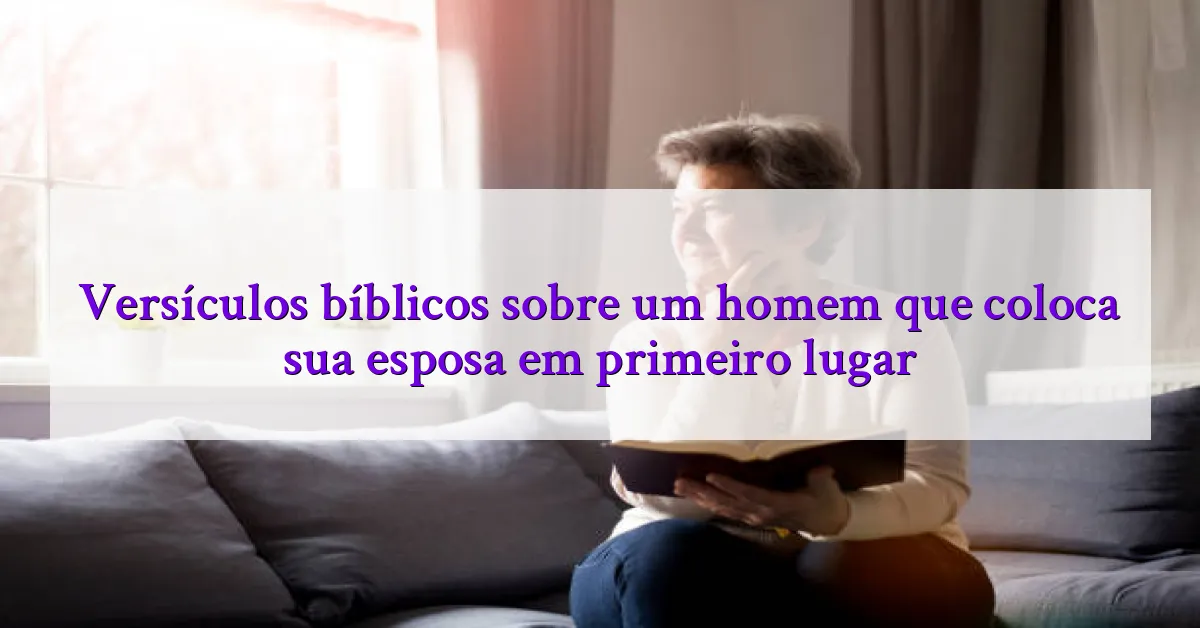 Versículos bíblicos sobre um homem que coloca sua esposa em primeiro lugar