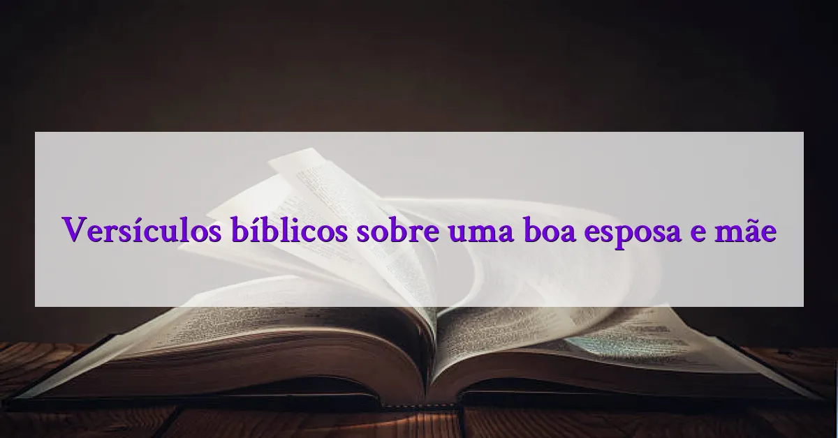 Versículos bíblicos sobre uma boa esposa e mãe