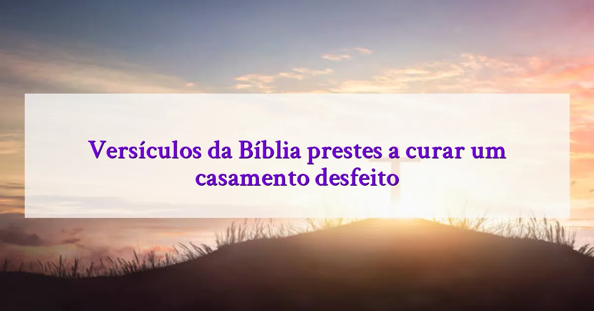 Versículos da Bíblia prestes a curar um casamento desfeito