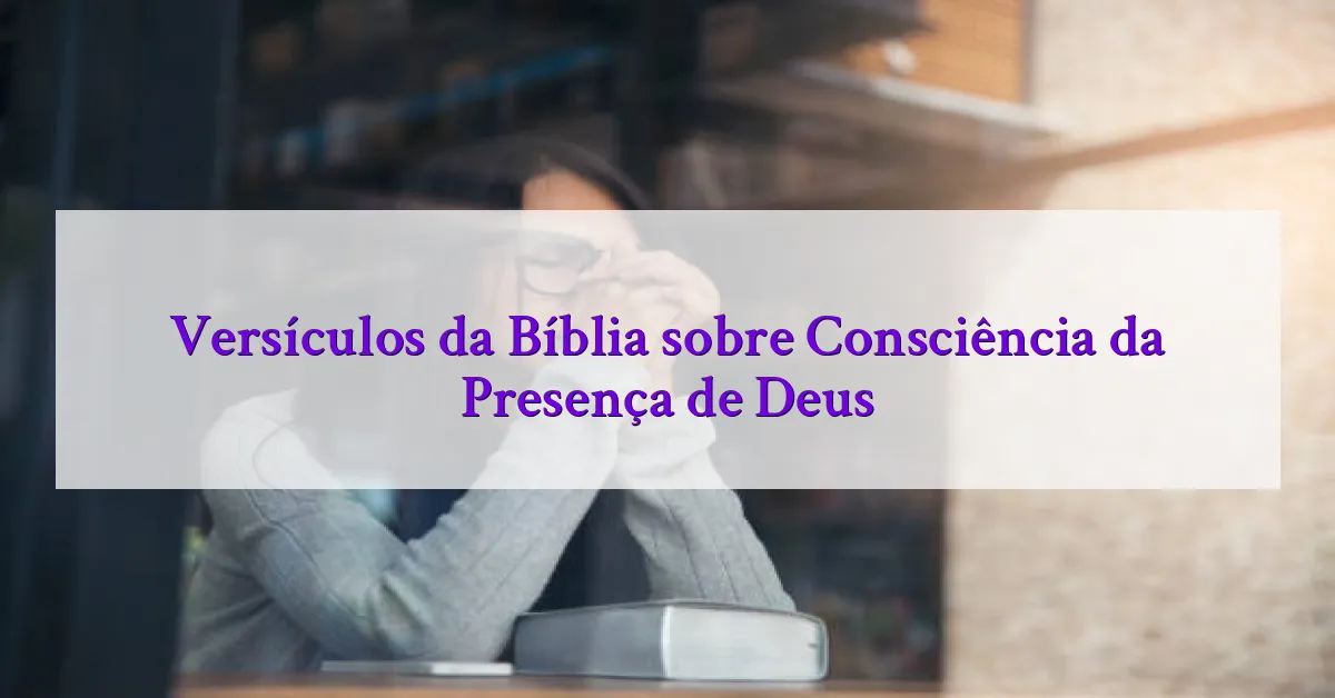 Versículos da Bíblia sobre Consciência da Presença de Deus