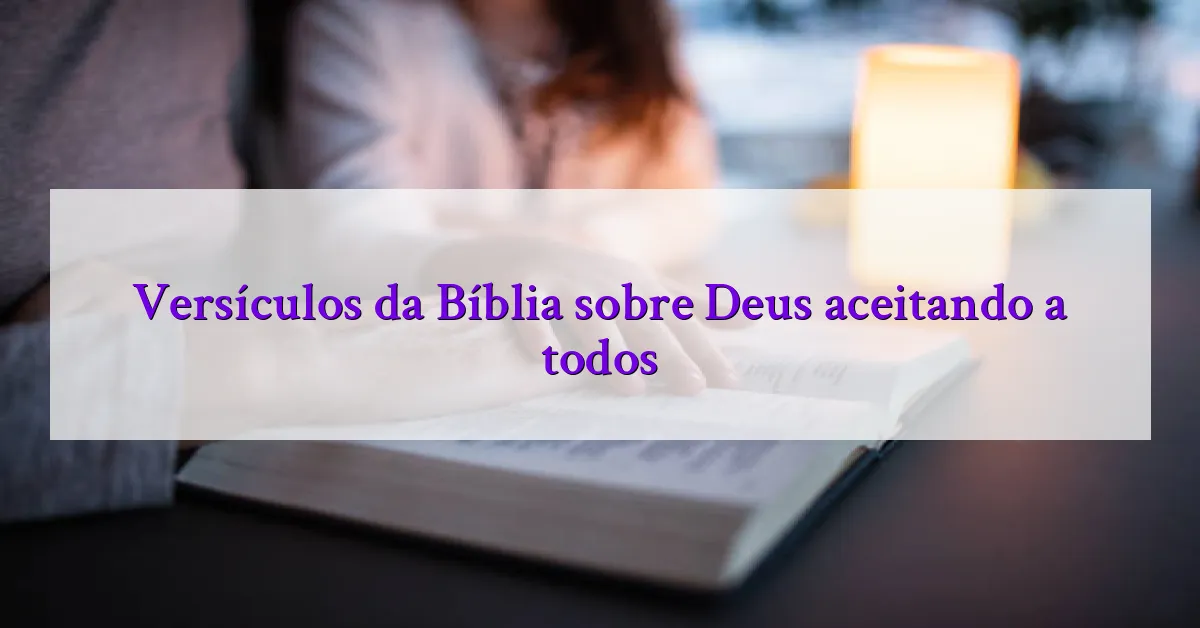 Versículos da Bíblia sobre Deus aceitando a todos