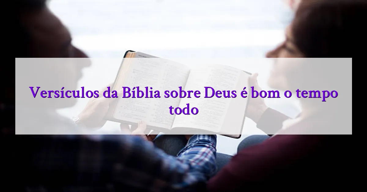 Versículos da Bíblia sobre Deus é bom o tempo todo