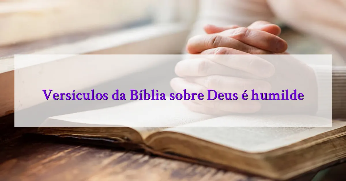Versículos da Bíblia sobre Deus é humilde