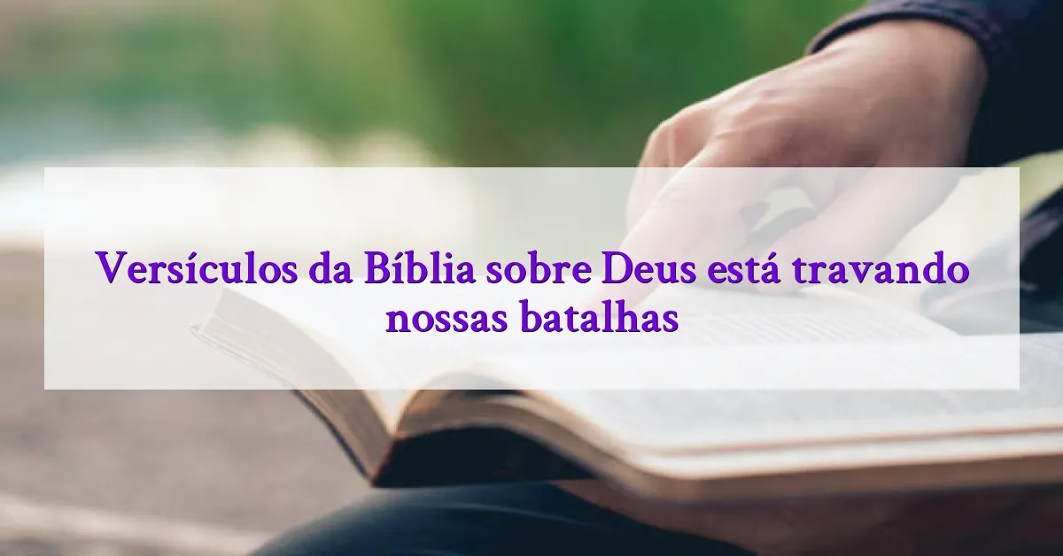 Versículos da Bíblia sobre Deus está travando nossas batalhas