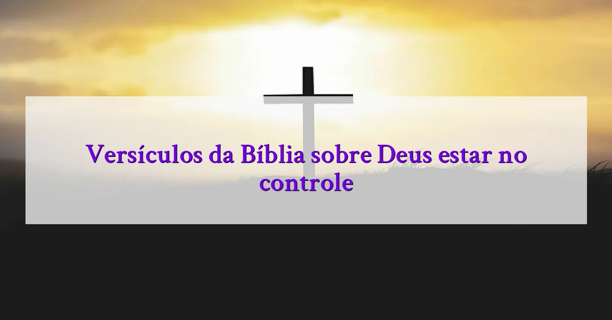 Versículos da Bíblia sobre Deus estar no controle