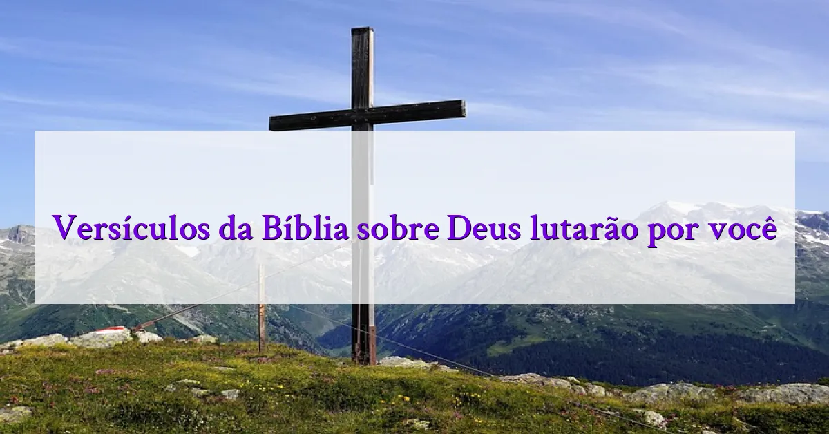 Versículos da Bíblia sobre Deus lutarão por você