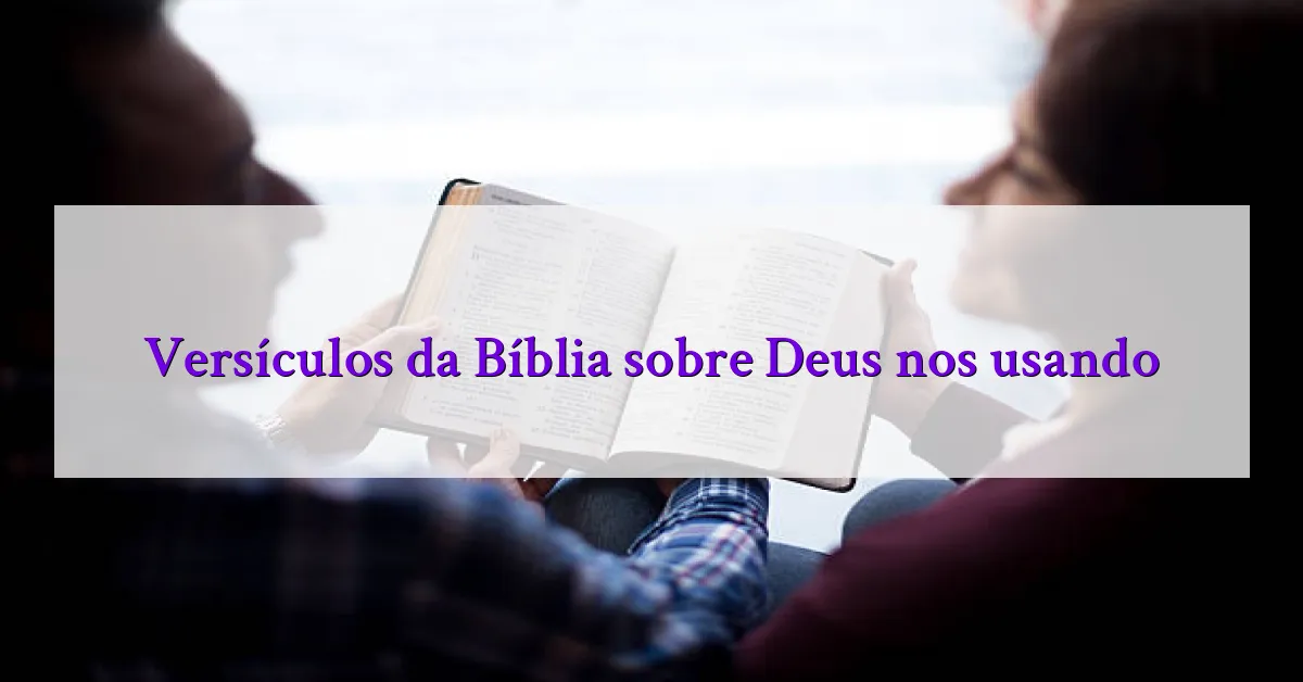 Versículos da Bíblia sobre Deus nos usando