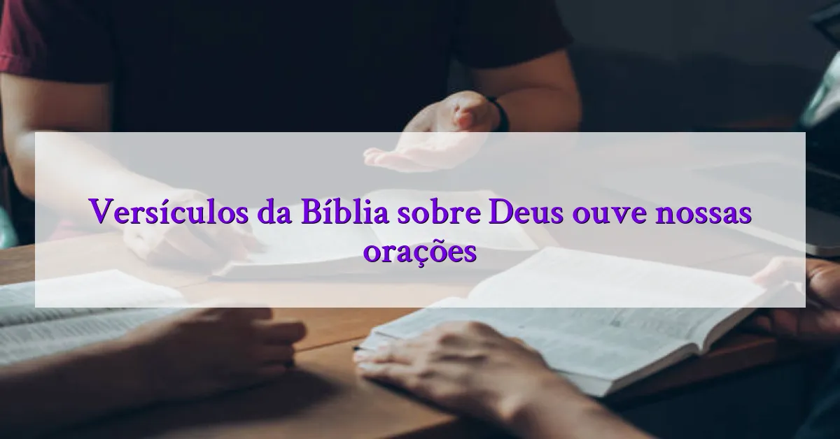 Versículos da Bíblia sobre Deus ouve nossas orações