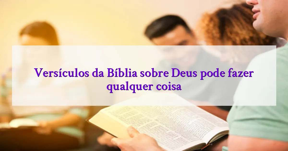 Versículos da Bíblia sobre Deus pode fazer qualquer coisa