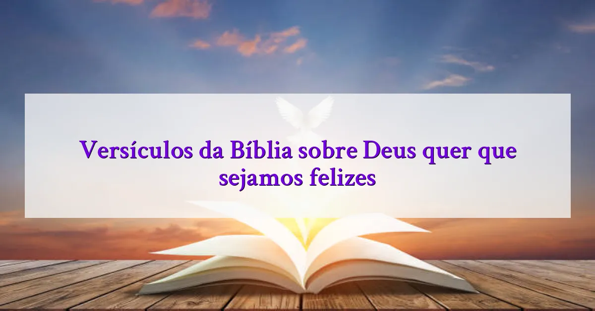 Versículos da Bíblia sobre Deus quer que sejamos felizes