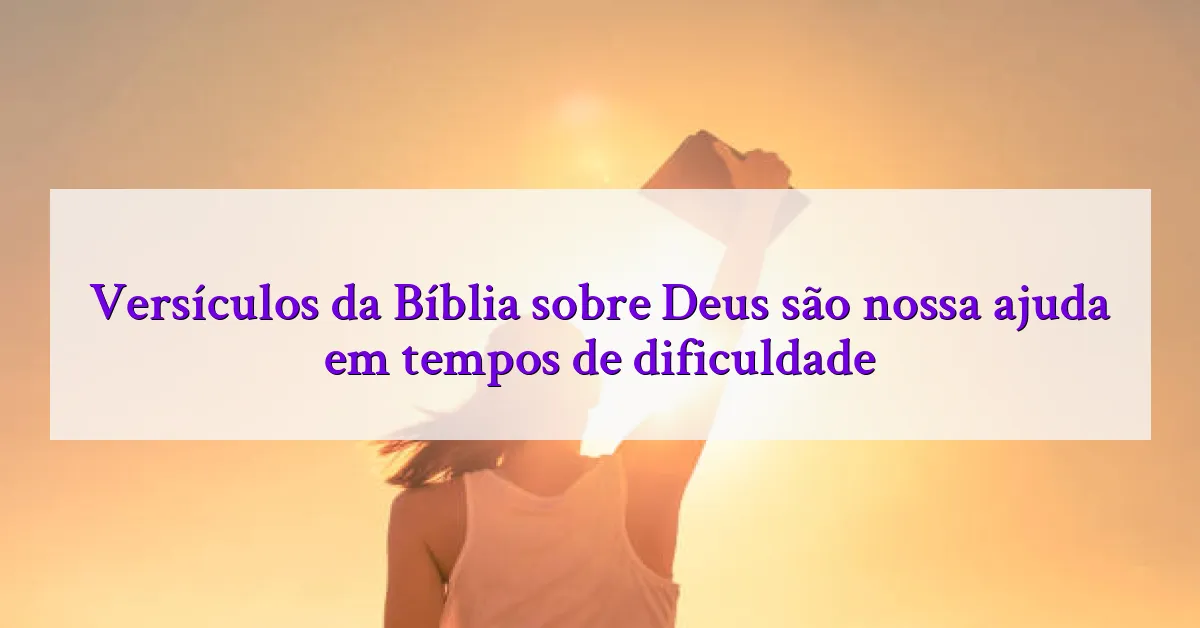 Versículos da Bíblia sobre Deus são nossa ajuda em tempos de dificuldade