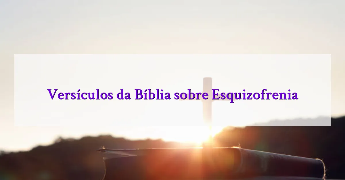 Versículos da Bíblia sobre Esquizofrenia