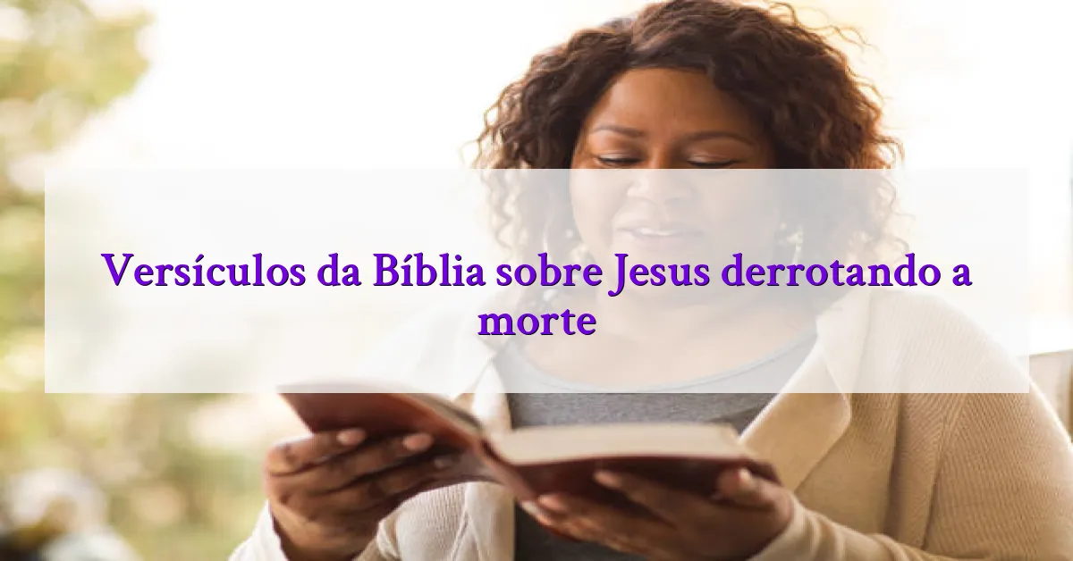 Versículos da Bíblia sobre Jesus derrotando a morte