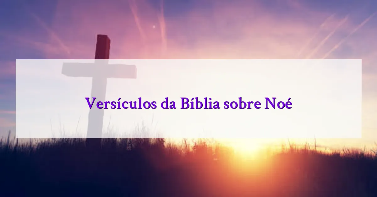 Versículos da Bíblia sobre Noé