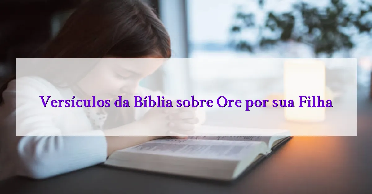 Versículos da Bíblia sobre Ore por sua Filha
