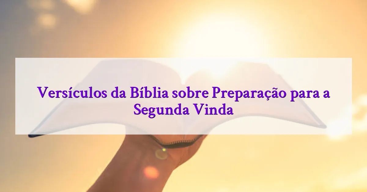 Versículos da Bíblia sobre Preparação para a Segunda Vinda